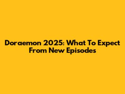 Doraemon 2025: What To Expect From New Episodes
