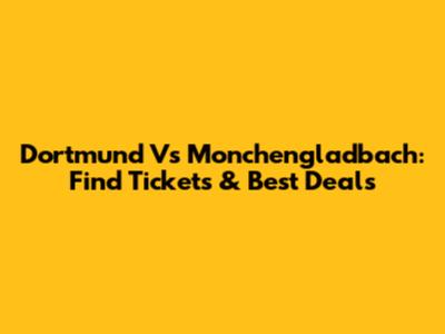 Dortmund Vs Monchengladbach: Find Tickets & Best Deals