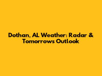 Dothan, AL Weather: Radar & Tomorrow's Outlook