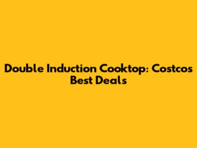 Double Induction Cooktop: Costco's Best Deals