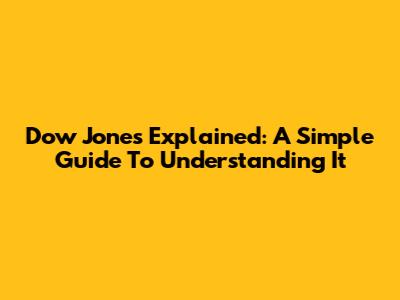 Dow Jones Explained: A Simple Guide To Understanding It