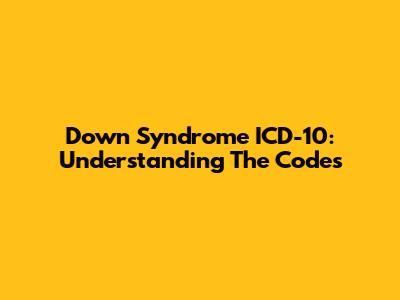 Down Syndrome ICD-10: Understanding The Codes