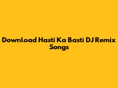 Download 'Hasti Ka Basti' DJ Remix Songs