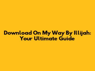 Download 'On My Way' By Illijah: Your Ultimate Guide