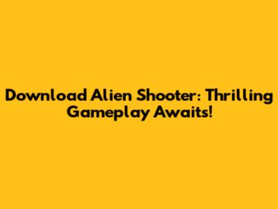 Download Alien Shooter: Thrilling Gameplay Awaits!
