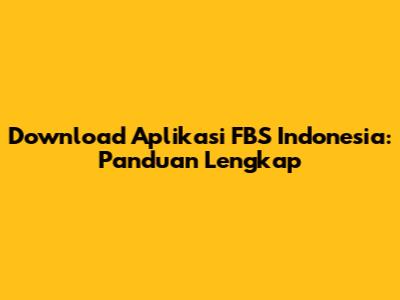 Download Aplikasi FBS Indonesia: Panduan Lengkap