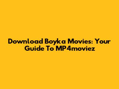 Download Boyka Movies: Your Guide To MP4moviez