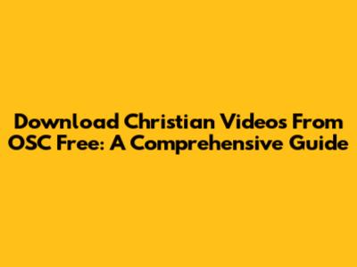 Download Christian Videos From OSC Free: A Comprehensive Guide