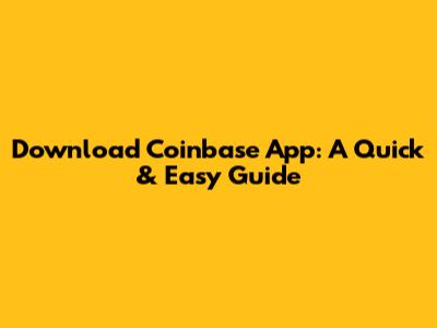 Download Coinbase App: A Quick & Easy Guide