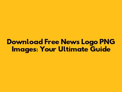 Download Free News Logo PNG Images: Your Ultimate Guide