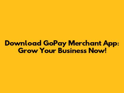 Download GoPay Merchant App: Grow Your Business Now!