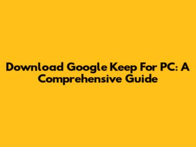 Download Google Keep For PC: A Comprehensive Guide