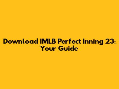 Download IMLB Perfect Inning 23: Your Guide