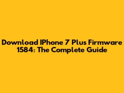 Download IPhone 7 Plus Firmware 1584: The Complete Guide