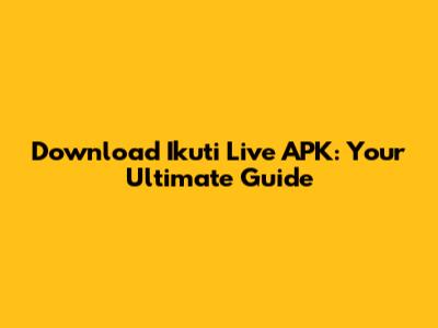 Download Ikuti Live APK: Your Ultimate Guide
