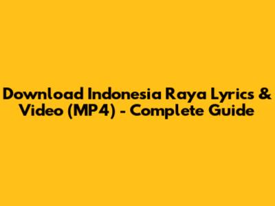 Download Indonesia Raya Lyrics & Video (MP4) - Complete Guide