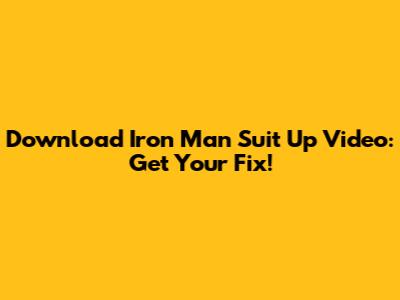 Download Iron Man Suit Up Video: Get Your Fix!