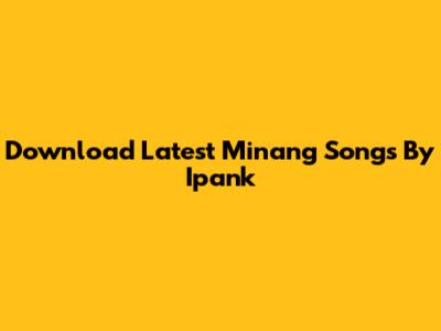 Download Latest Minang Songs By Ipank