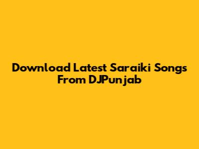 Download Latest Saraiki Songs From DJPunjab