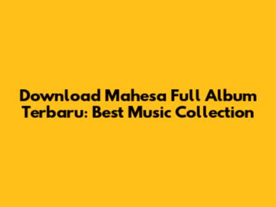Download Mahesa Full Album Terbaru: Best Music Collection