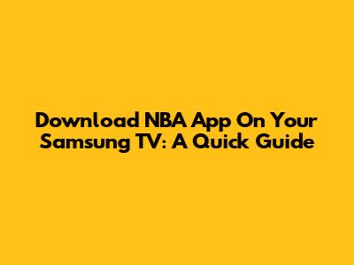Download NBA App On Your Samsung TV: A Quick Guide