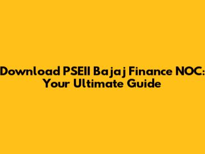 Download PSEII Bajaj Finance NOC: Your Ultimate Guide