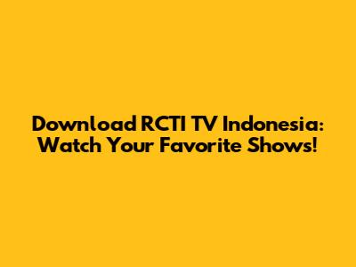 Download RCTI TV Indonesia: Watch Your Favorite Shows!