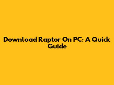 Download Raptor On PC: A Quick Guide