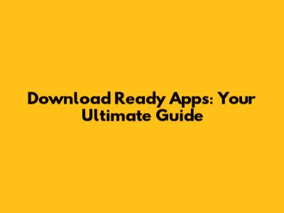 Download Ready Apps: Your Ultimate Guide