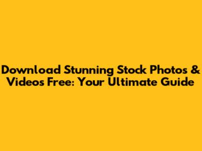 Download Stunning Stock Photos & Videos Free: Your Ultimate Guide