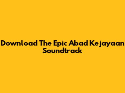 Download The Epic Abad Kejayaan Soundtrack