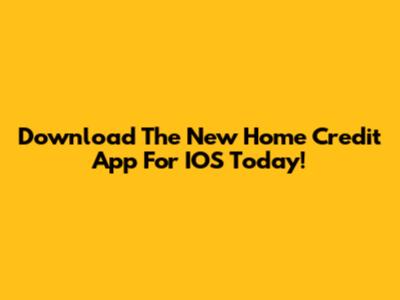 Download The New Home Credit App For IOS Today!