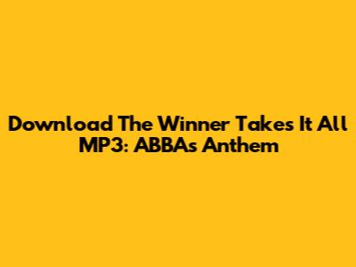 Download The Winner Takes It All MP3: ABBA's Anthem