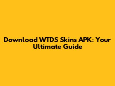 Download WTDS Skins APK: Your Ultimate Guide