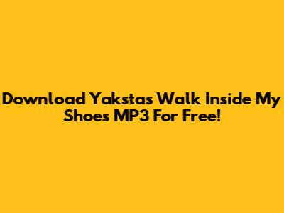Download Yaksta's 'Walk Inside My Shoes' MP3 For Free!