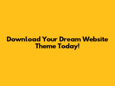 Download Your Dream Website Theme Today!