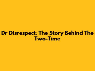 Dr Disrespect: The Story Behind The Two-Time