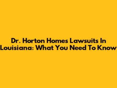 Dr. Horton Homes Lawsuits In Louisiana: What You Need To Know
