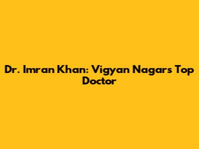 Dr. Imran Khan: Vigyan Nagar's Top Doctor