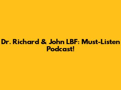 Dr. Richard & John LBF: Must-Listen Podcast!