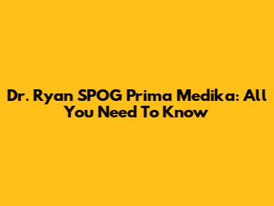 Dr. Ryan SPOG Prima Medika: All You Need To Know