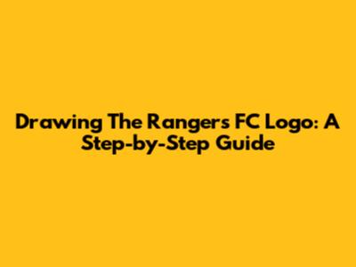Drawing The Rangers FC Logo: A Step-by-Step Guide