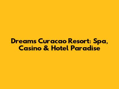 Dreams Curacao Resort: Spa, Casino & Hotel Paradise