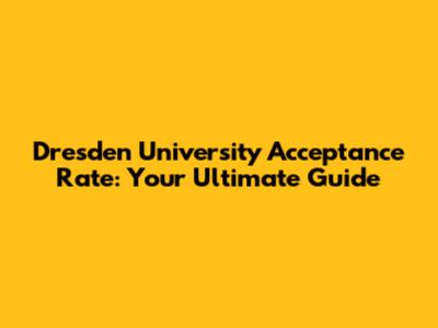 Dresden University Acceptance Rate: Your Ultimate Guide