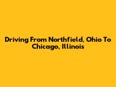 Driving From Northfield, Ohio To Chicago, Illinois