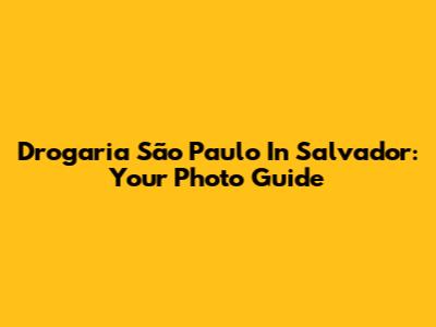 Drogaria São Paulo In Salvador: Your Photo Guide