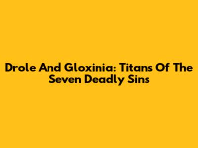 Drole And Gloxinia: Titans Of The Seven Deadly Sins