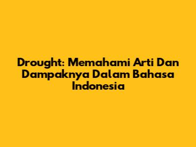 Drought: Memahami Arti Dan Dampaknya Dalam Bahasa Indonesia