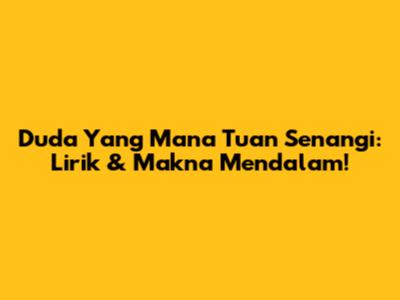 Duda Yang Mana Tuan Senangi: Lirik & Makna Mendalam!