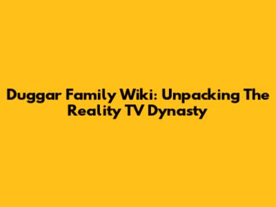 Duggar Family Wiki: Unpacking The Reality TV Dynasty